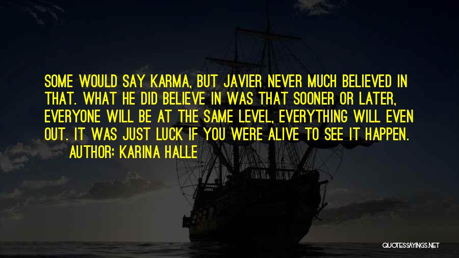 Karina Halle Quotes: Some Would Say Karma, But Javier Never Much Believed In That. What He Did Believe In Was That Sooner Or