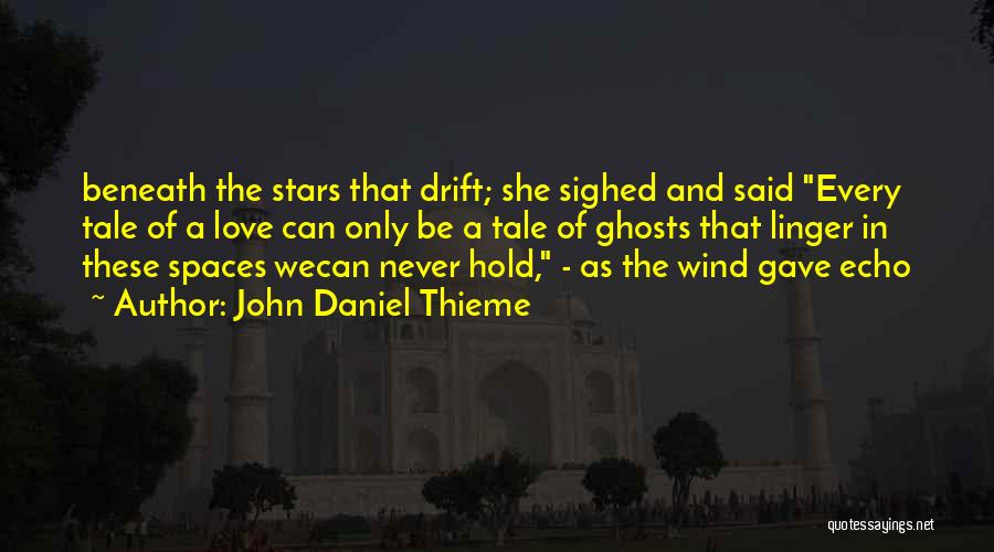 John Daniel Thieme Quotes: Beneath The Stars That Drift; She Sighed And Said Every Tale Of A Love Can Only Be A Tale Of