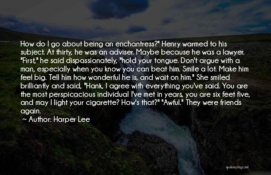 Harper Lee Quotes: How Do I Go About Being An Enchantress? Henry Warmed To His Subject. At Thirty, He Was An Adviser. Maybe