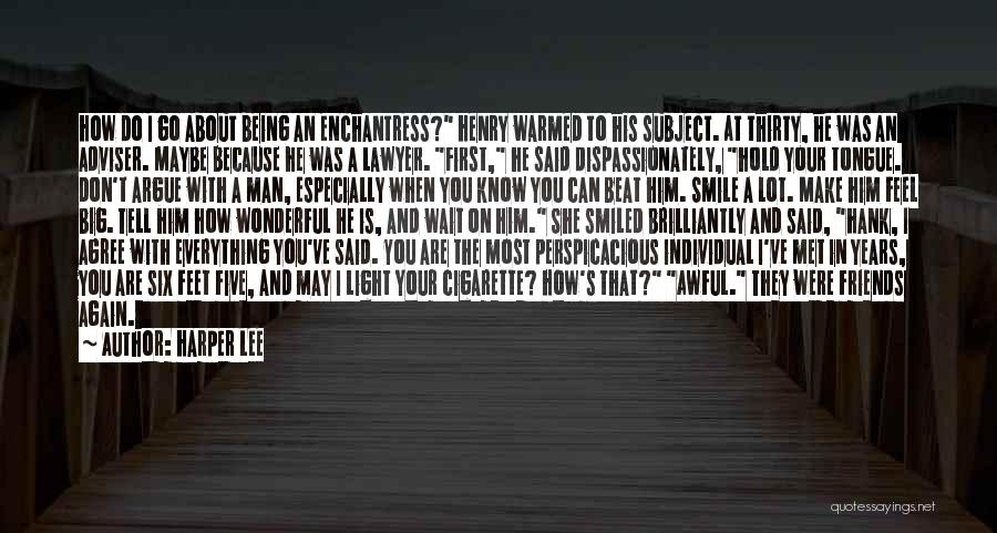 Harper Lee Quotes: How Do I Go About Being An Enchantress? Henry Warmed To His Subject. At Thirty, He Was An Adviser. Maybe