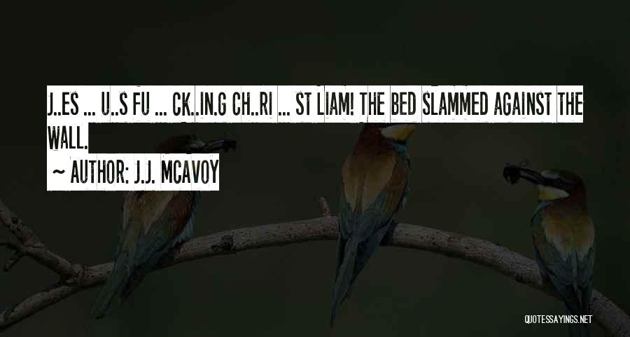 J.J. McAvoy Quotes: J..es ... U..s Fu ... Ck..in.g Ch..ri ... St Liam! The Bed Slammed Against The Wall.