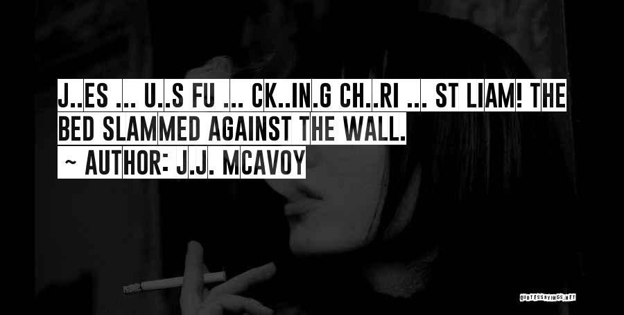 J.J. McAvoy Quotes: J..es ... U..s Fu ... Ck..in.g Ch..ri ... St Liam! The Bed Slammed Against The Wall.