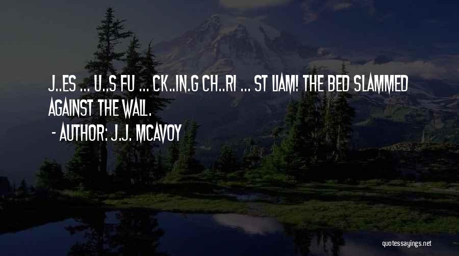 J.J. McAvoy Quotes: J..es ... U..s Fu ... Ck..in.g Ch..ri ... St Liam! The Bed Slammed Against The Wall.