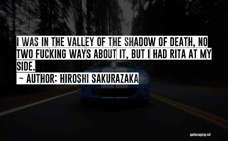 Hiroshi Sakurazaka Quotes: I Was In The Valley Of The Shadow Of Death, No Two Fucking Ways About It, But I Had Rita