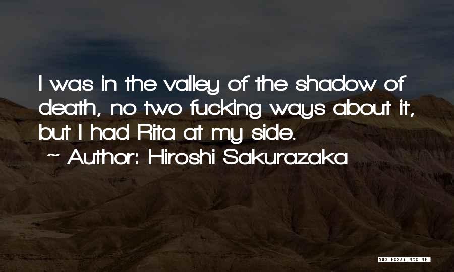 Hiroshi Sakurazaka Quotes: I Was In The Valley Of The Shadow Of Death, No Two Fucking Ways About It, But I Had Rita