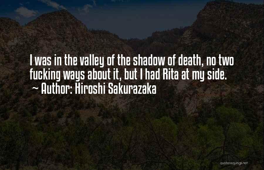 Hiroshi Sakurazaka Quotes: I Was In The Valley Of The Shadow Of Death, No Two Fucking Ways About It, But I Had Rita