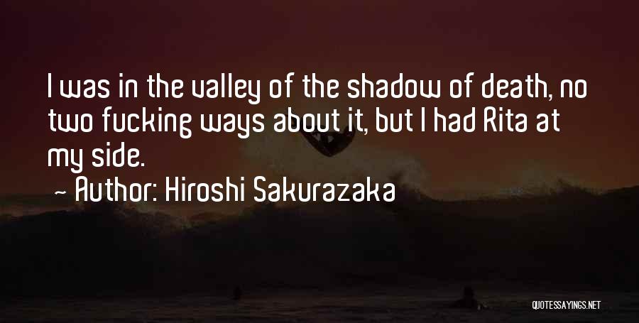 Hiroshi Sakurazaka Quotes: I Was In The Valley Of The Shadow Of Death, No Two Fucking Ways About It, But I Had Rita