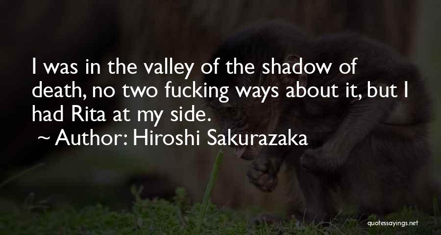 Hiroshi Sakurazaka Quotes: I Was In The Valley Of The Shadow Of Death, No Two Fucking Ways About It, But I Had Rita
