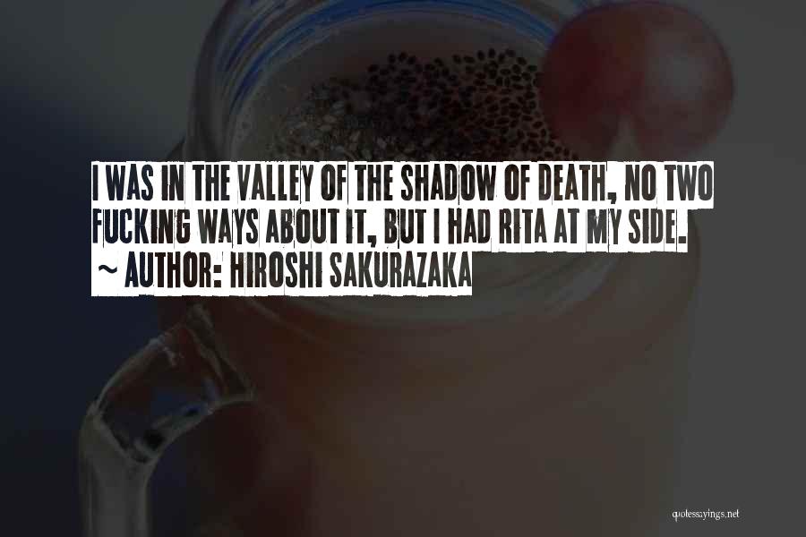 Hiroshi Sakurazaka Quotes: I Was In The Valley Of The Shadow Of Death, No Two Fucking Ways About It, But I Had Rita