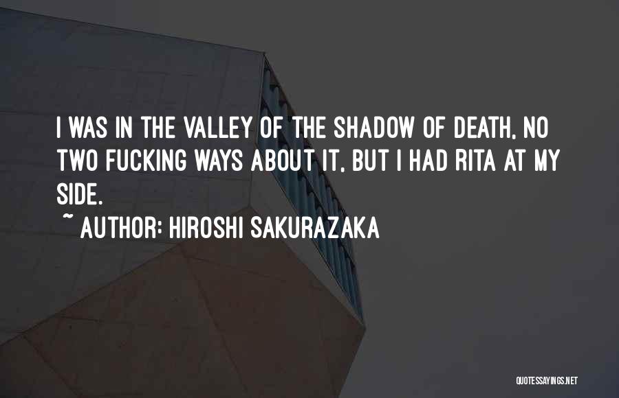 Hiroshi Sakurazaka Quotes: I Was In The Valley Of The Shadow Of Death, No Two Fucking Ways About It, But I Had Rita