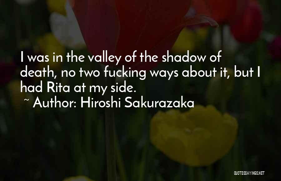 Hiroshi Sakurazaka Quotes: I Was In The Valley Of The Shadow Of Death, No Two Fucking Ways About It, But I Had Rita