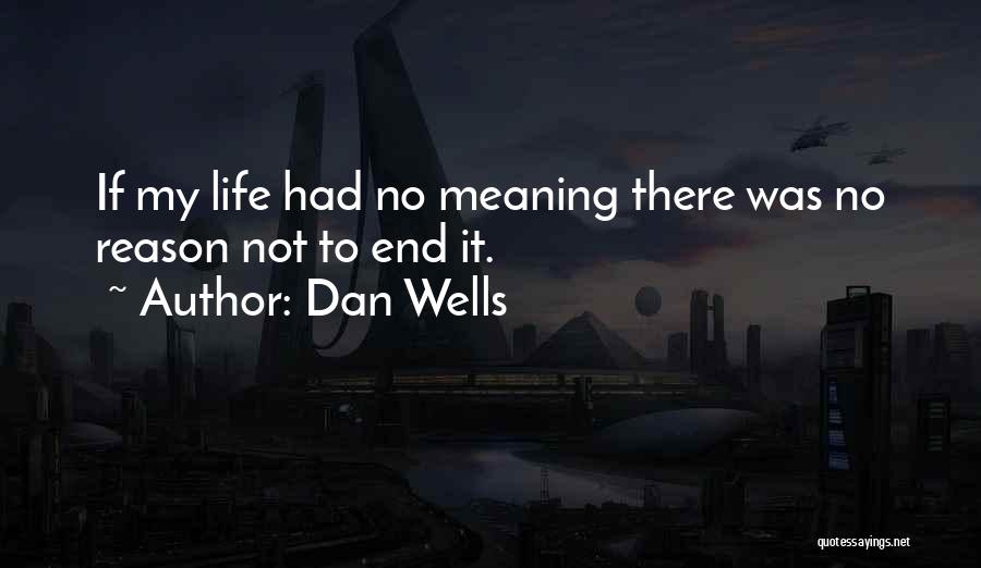 Dan Wells Quotes: If My Life Had No Meaning There Was No Reason Not To End It.