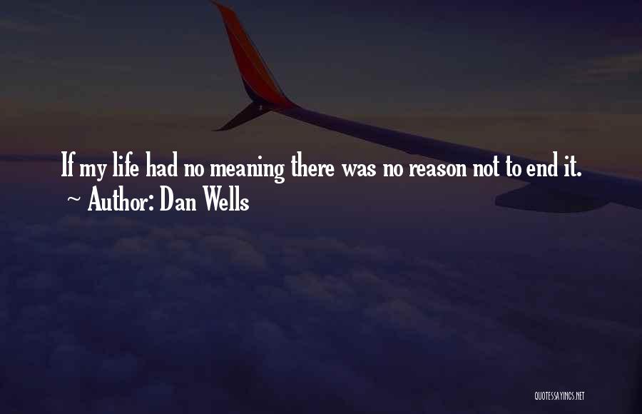 Dan Wells Quotes: If My Life Had No Meaning There Was No Reason Not To End It.