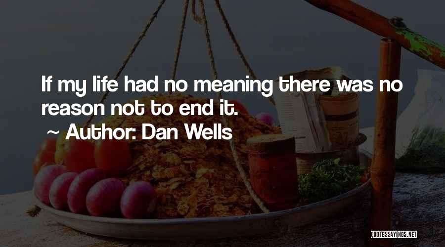 Dan Wells Quotes: If My Life Had No Meaning There Was No Reason Not To End It.