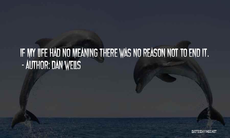 Dan Wells Quotes: If My Life Had No Meaning There Was No Reason Not To End It.