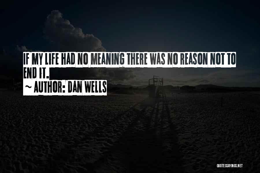 Dan Wells Quotes: If My Life Had No Meaning There Was No Reason Not To End It.