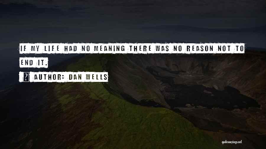 Dan Wells Quotes: If My Life Had No Meaning There Was No Reason Not To End It.