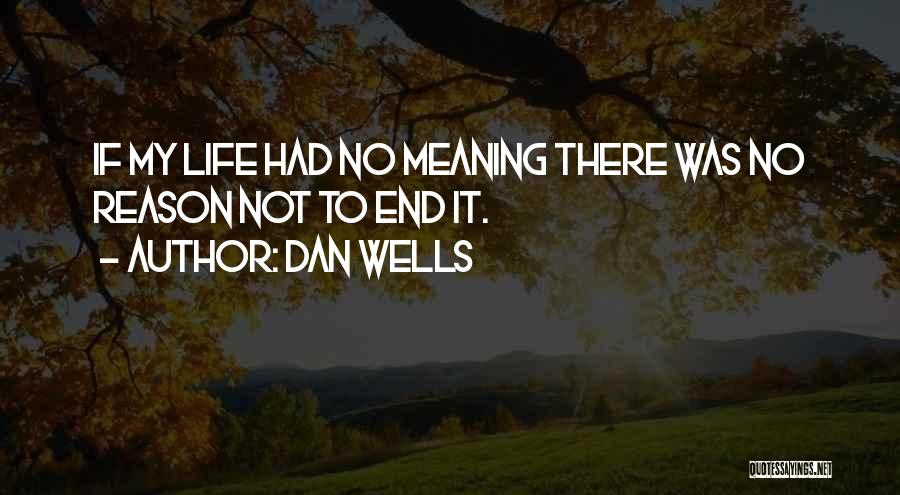 Dan Wells Quotes: If My Life Had No Meaning There Was No Reason Not To End It.