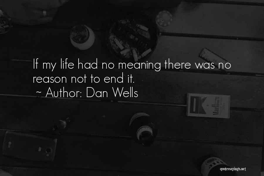 Dan Wells Quotes: If My Life Had No Meaning There Was No Reason Not To End It.