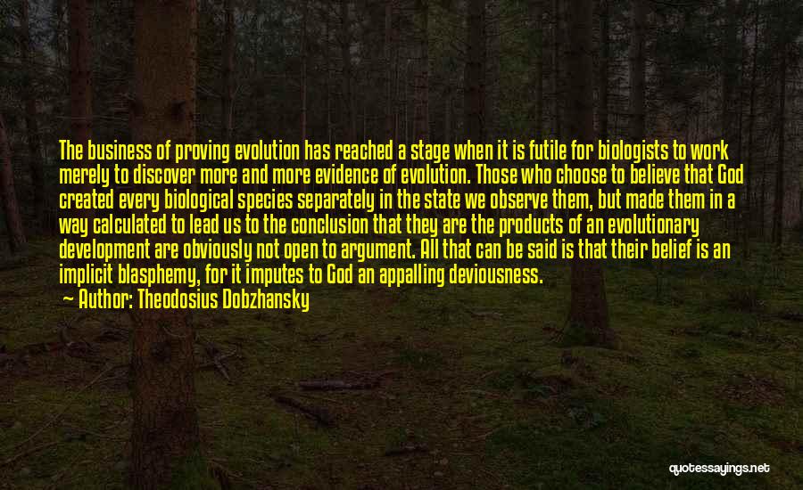 Theodosius Dobzhansky Quotes: The Business Of Proving Evolution Has Reached A Stage When It Is Futile For Biologists To Work Merely To Discover