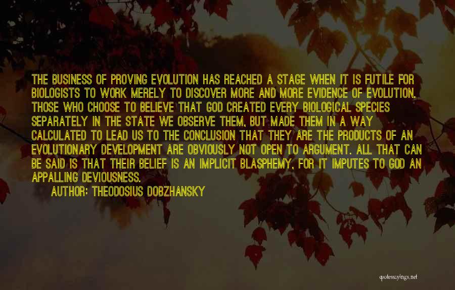 Theodosius Dobzhansky Quotes: The Business Of Proving Evolution Has Reached A Stage When It Is Futile For Biologists To Work Merely To Discover