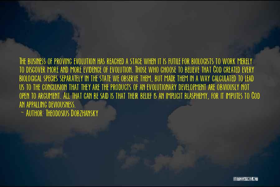 Theodosius Dobzhansky Quotes: The Business Of Proving Evolution Has Reached A Stage When It Is Futile For Biologists To Work Merely To Discover