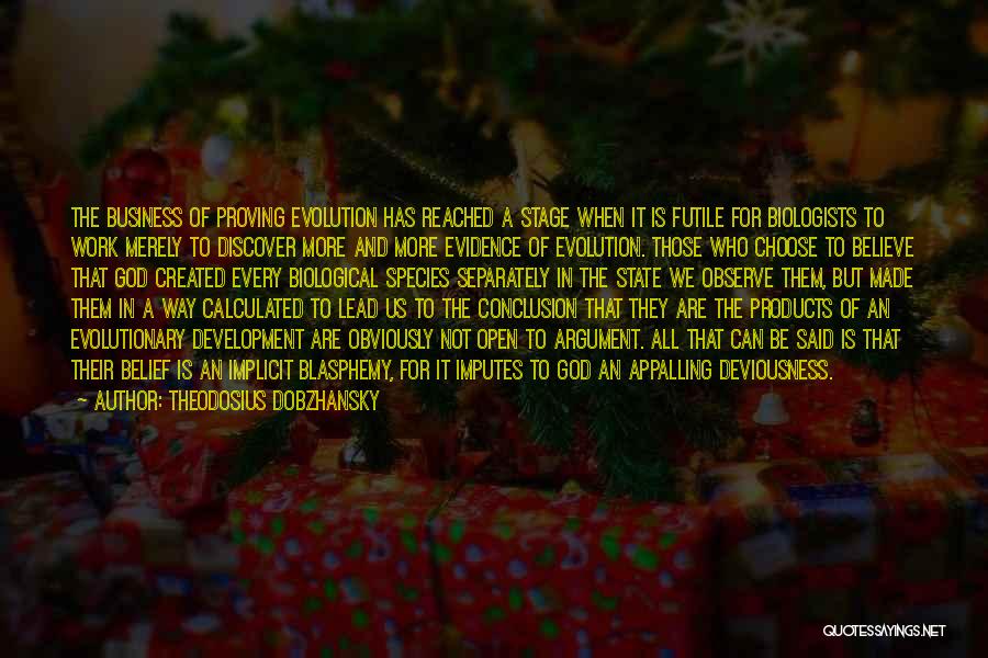 Theodosius Dobzhansky Quotes: The Business Of Proving Evolution Has Reached A Stage When It Is Futile For Biologists To Work Merely To Discover