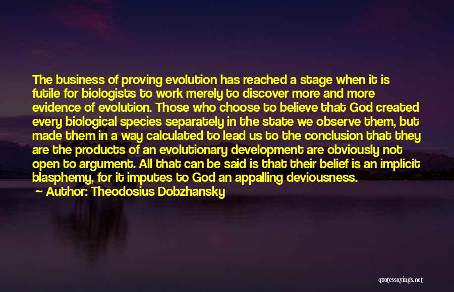 Theodosius Dobzhansky Quotes: The Business Of Proving Evolution Has Reached A Stage When It Is Futile For Biologists To Work Merely To Discover