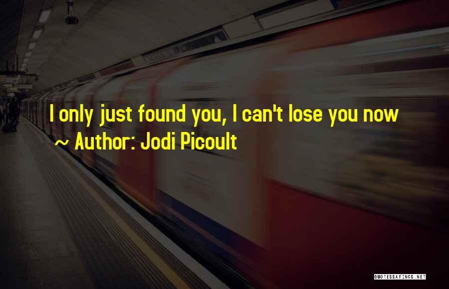 Jodi Picoult Quotes: I Only Just Found You, I Can't Lose You Now