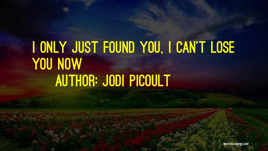 Jodi Picoult Quotes: I Only Just Found You, I Can't Lose You Now