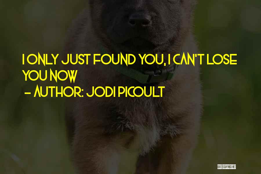 Jodi Picoult Quotes: I Only Just Found You, I Can't Lose You Now