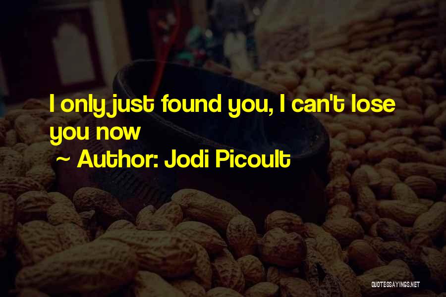 Jodi Picoult Quotes: I Only Just Found You, I Can't Lose You Now