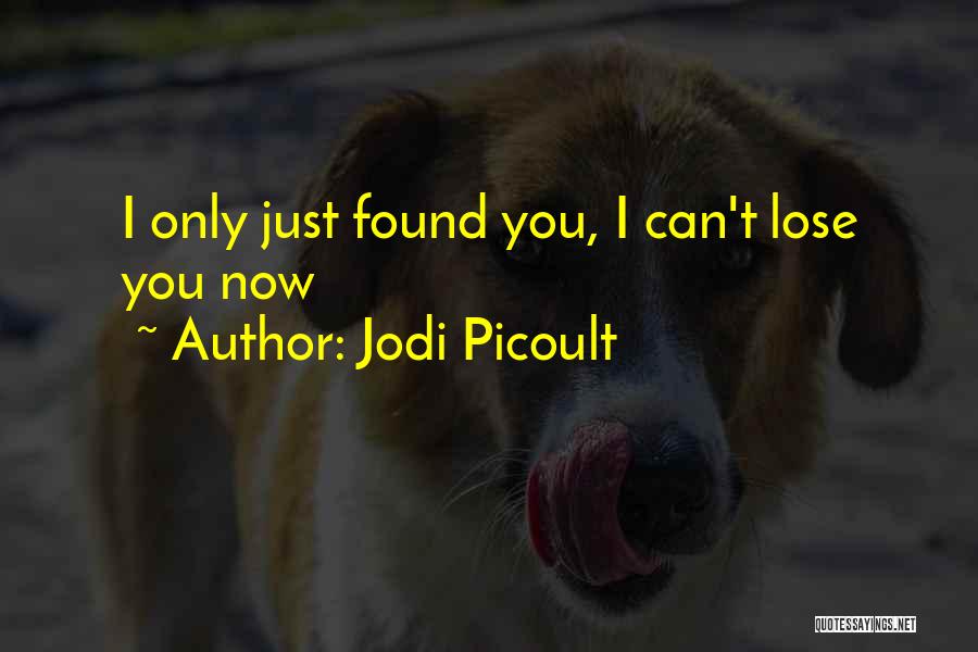Jodi Picoult Quotes: I Only Just Found You, I Can't Lose You Now