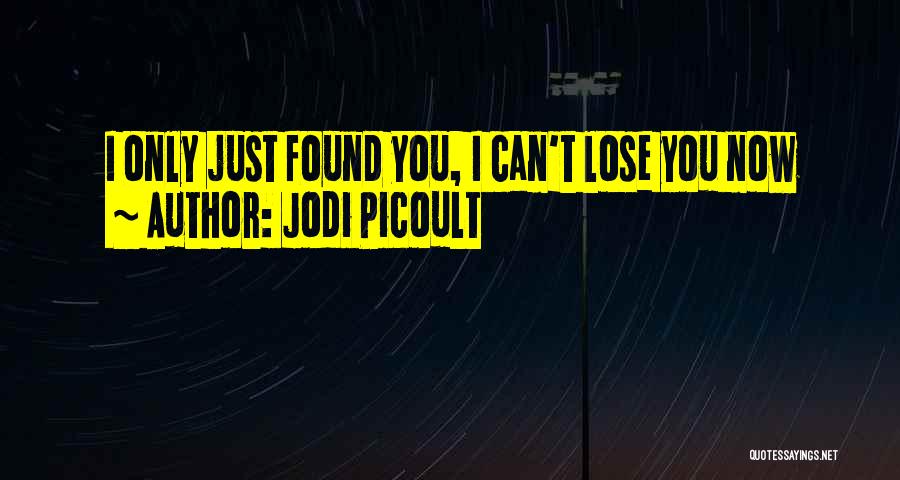 Jodi Picoult Quotes: I Only Just Found You, I Can't Lose You Now