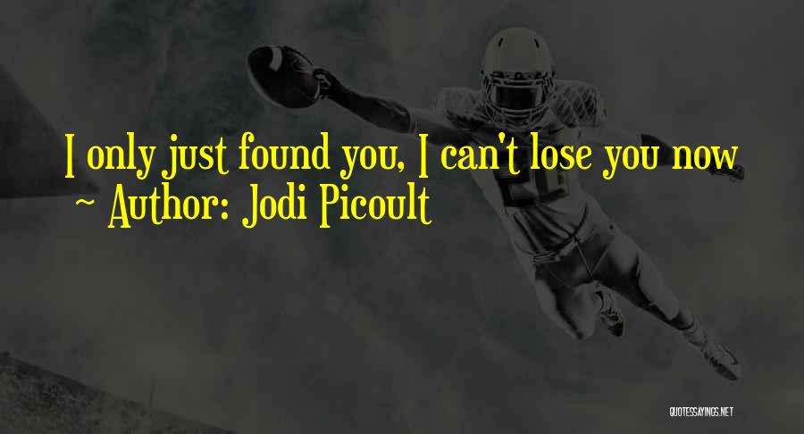 Jodi Picoult Quotes: I Only Just Found You, I Can't Lose You Now