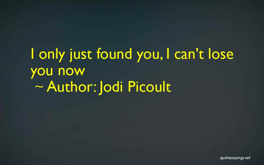 Jodi Picoult Quotes: I Only Just Found You, I Can't Lose You Now
