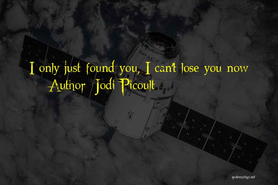 Jodi Picoult Quotes: I Only Just Found You, I Can't Lose You Now