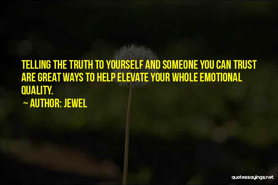 Jewel Quotes: Telling The Truth To Yourself And Someone You Can Trust Are Great Ways To Help Elevate Your Whole Emotional Quality.