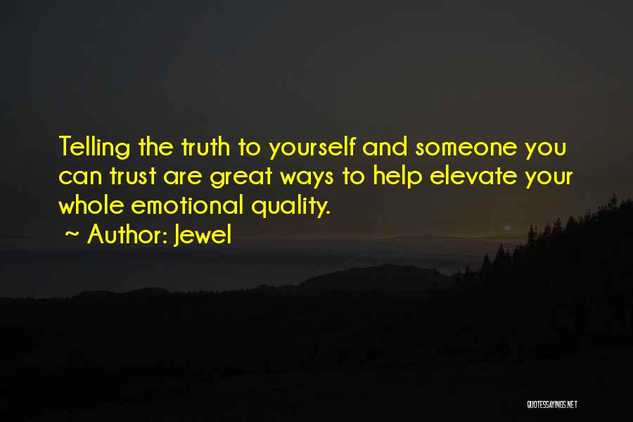 Jewel Quotes: Telling The Truth To Yourself And Someone You Can Trust Are Great Ways To Help Elevate Your Whole Emotional Quality.