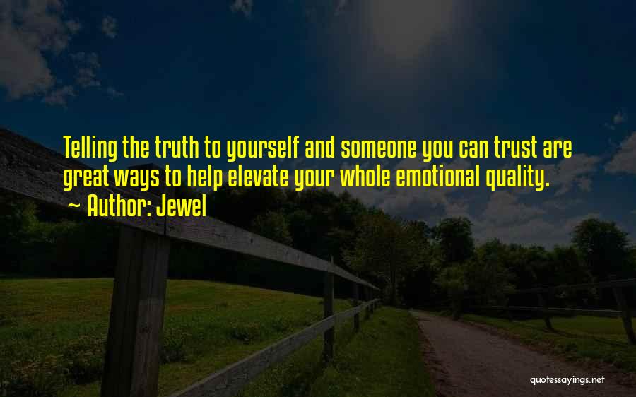 Jewel Quotes: Telling The Truth To Yourself And Someone You Can Trust Are Great Ways To Help Elevate Your Whole Emotional Quality.