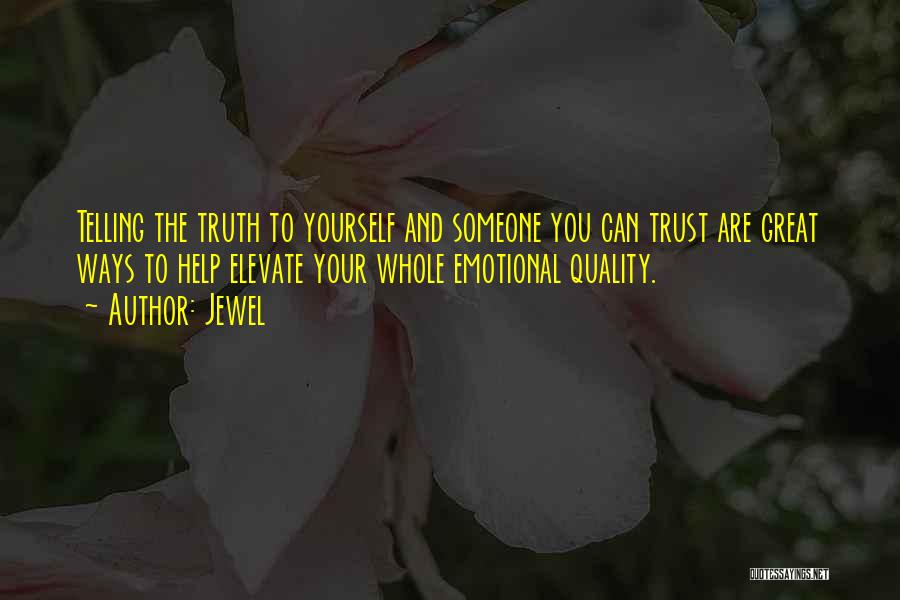 Jewel Quotes: Telling The Truth To Yourself And Someone You Can Trust Are Great Ways To Help Elevate Your Whole Emotional Quality.