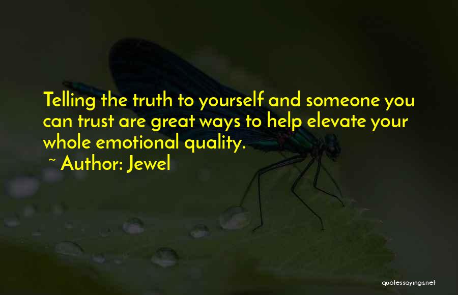 Jewel Quotes: Telling The Truth To Yourself And Someone You Can Trust Are Great Ways To Help Elevate Your Whole Emotional Quality.