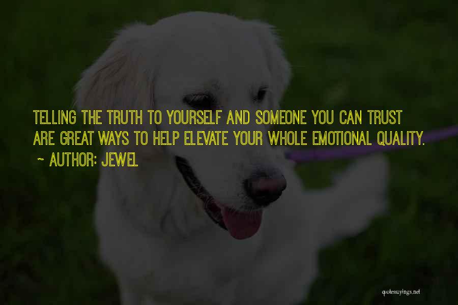 Jewel Quotes: Telling The Truth To Yourself And Someone You Can Trust Are Great Ways To Help Elevate Your Whole Emotional Quality.