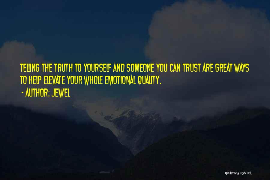 Jewel Quotes: Telling The Truth To Yourself And Someone You Can Trust Are Great Ways To Help Elevate Your Whole Emotional Quality.