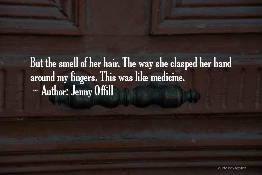 Jenny Offill Quotes: But The Smell Of Her Hair. The Way She Clasped Her Hand Around My Fingers. This Was Like Medicine.