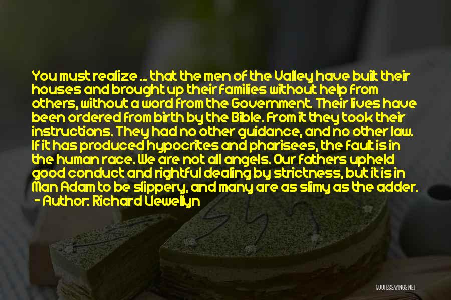 Richard Llewellyn Quotes: You Must Realize ... That The Men Of The Valley Have Built Their Houses And Brought Up Their Families Without