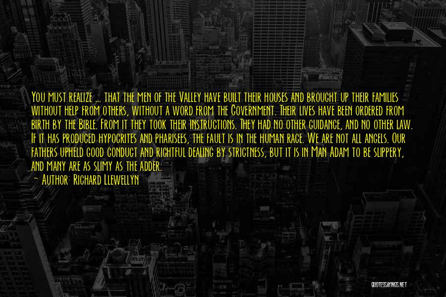 Richard Llewellyn Quotes: You Must Realize ... That The Men Of The Valley Have Built Their Houses And Brought Up Their Families Without