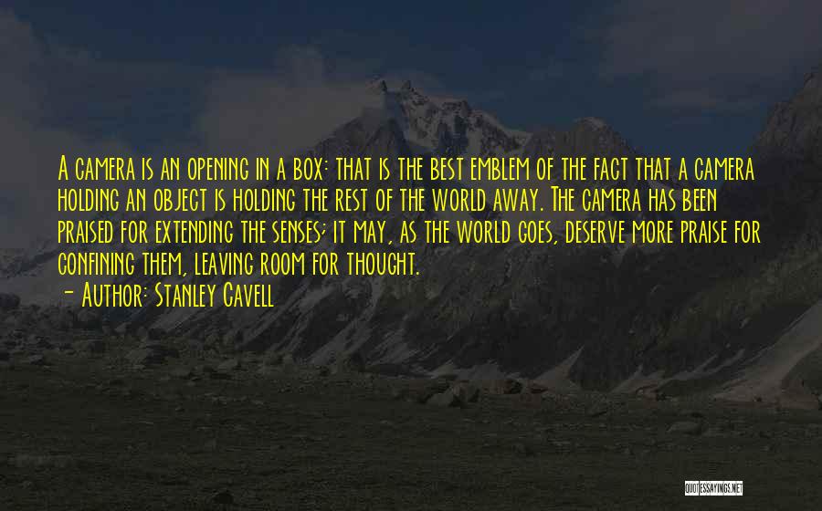 Stanley Cavell Quotes: A Camera Is An Opening In A Box: That Is The Best Emblem Of The Fact That A Camera Holding