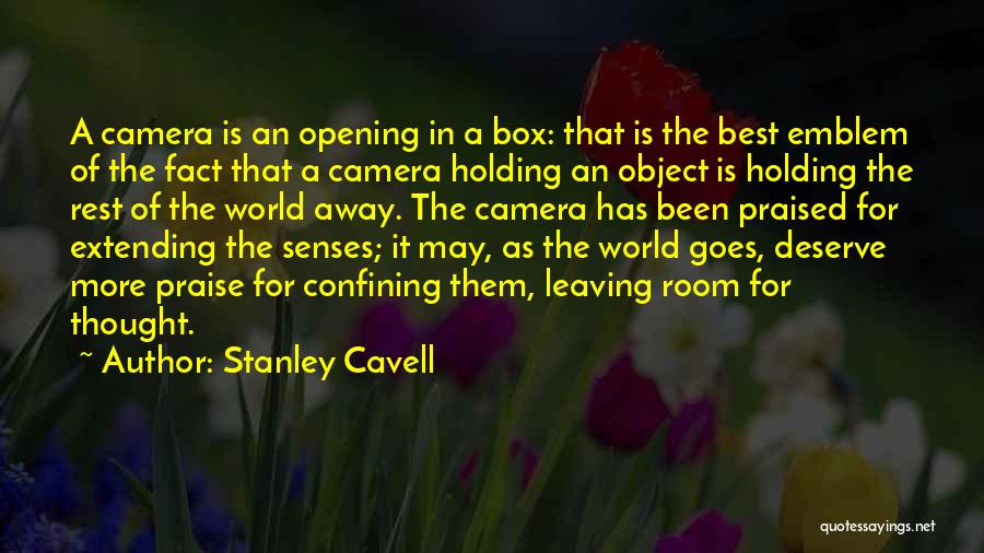 Stanley Cavell Quotes: A Camera Is An Opening In A Box: That Is The Best Emblem Of The Fact That A Camera Holding