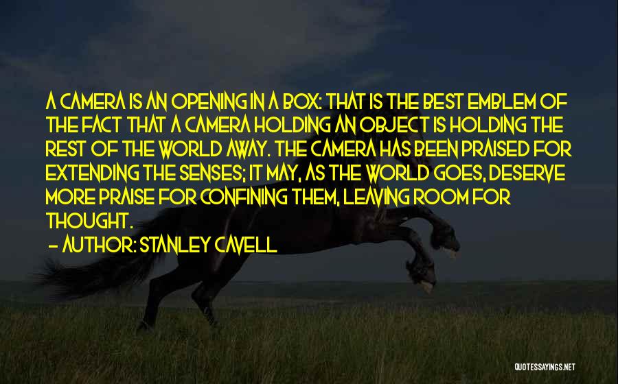 Stanley Cavell Quotes: A Camera Is An Opening In A Box: That Is The Best Emblem Of The Fact That A Camera Holding